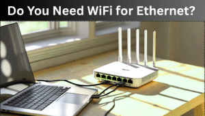 do you need wifi for ethernet
